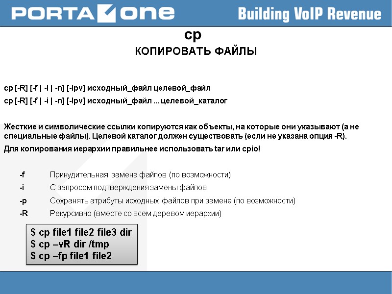 cp КОПИРОВАТЬ ФАЙЛЫ  cp [-R] [-f | -i | -n] [-lpv] исходный_файл целевой_файл